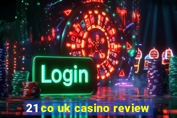 21 co uk casino review