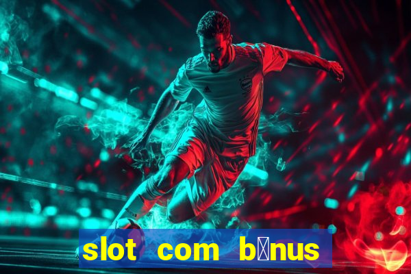 slot com b么nus de cadastro