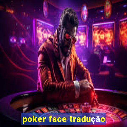 poker face tradução