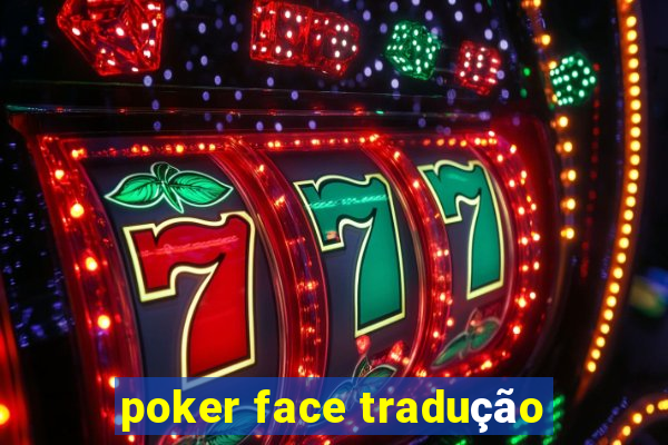 poker face tradução