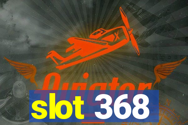 slot 368