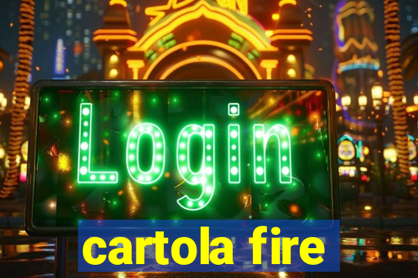 cartola fire