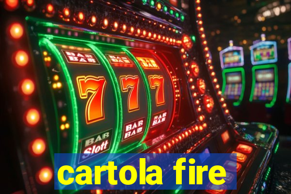 cartola fire