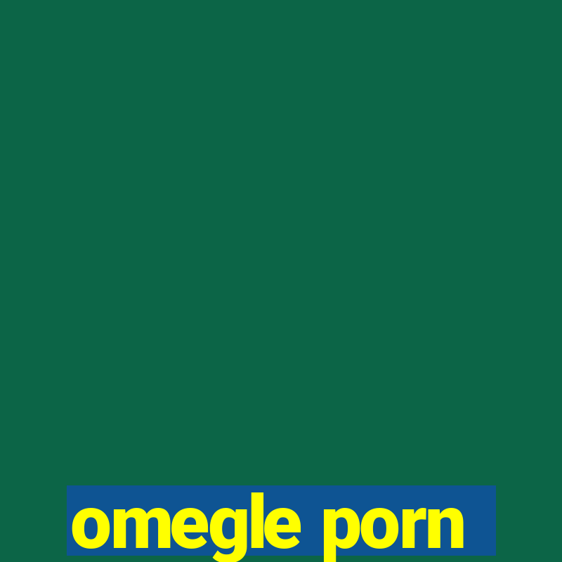 omegle porn