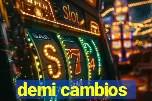 demi cambios