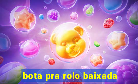 bota pra rolo baixada