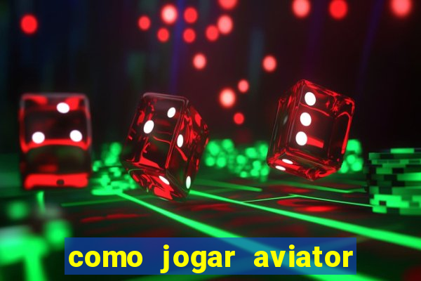 como jogar aviator e ganhar dinheiro