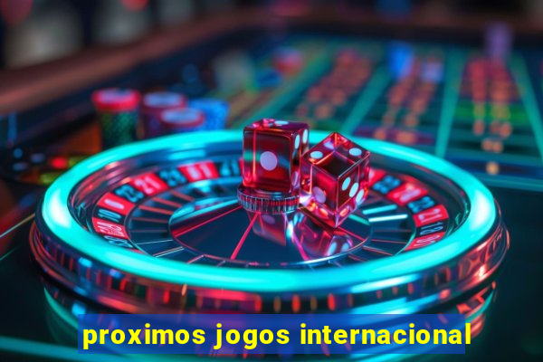 proximos jogos internacional