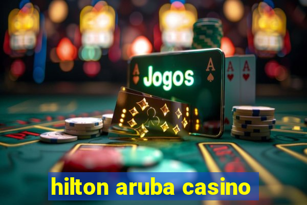 hilton aruba casino