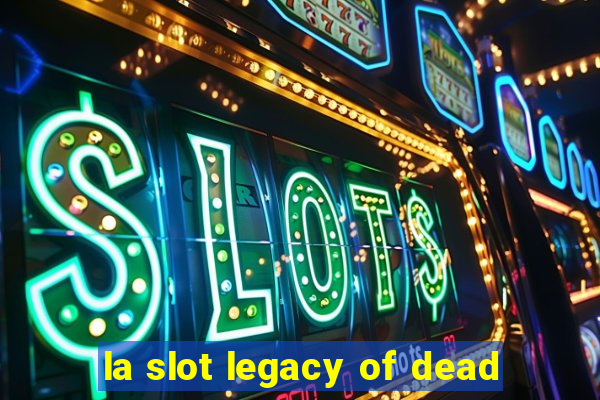 la slot legacy of dead