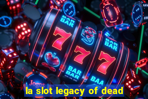 la slot legacy of dead