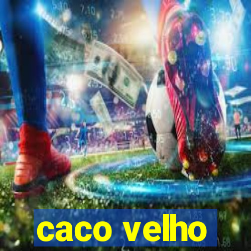 caco velho