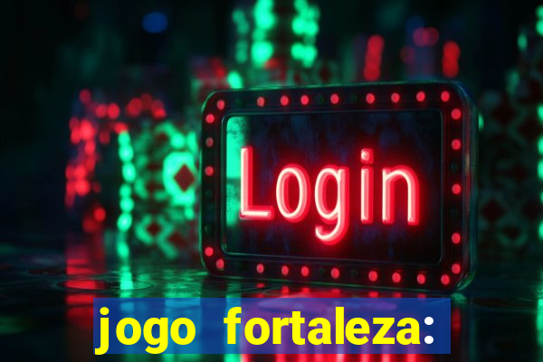 jogo fortaleza: onde assistir