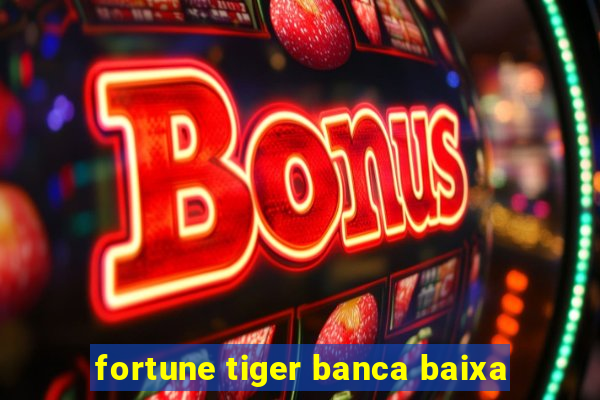 fortune tiger banca baixa