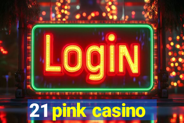 21 pink casino