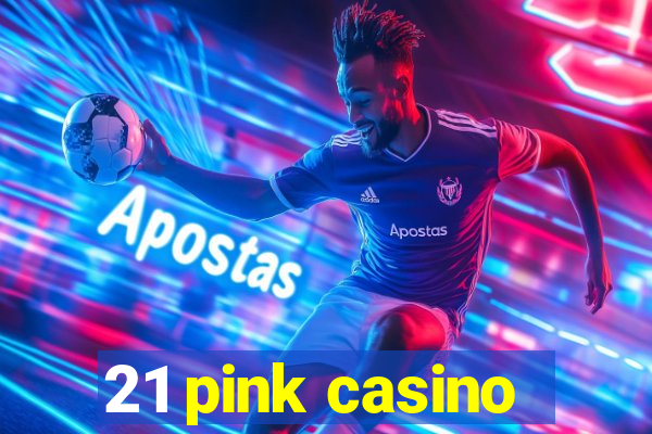 21 pink casino