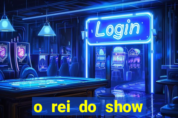 o rei do show filme completo dublado topflix