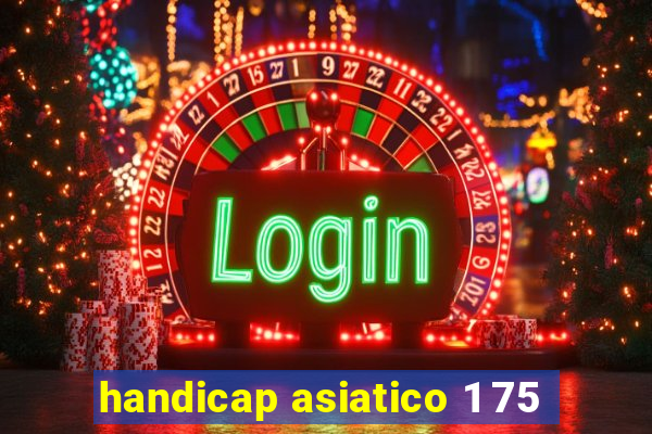 handicap asiatico 1 75