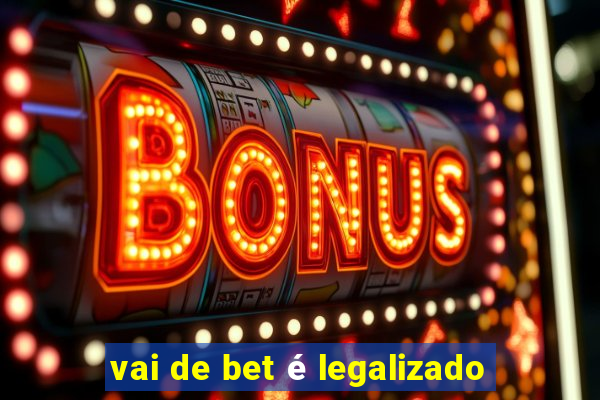 vai de bet é legalizado