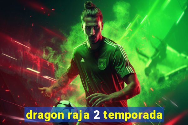 dragon raja 2 temporada