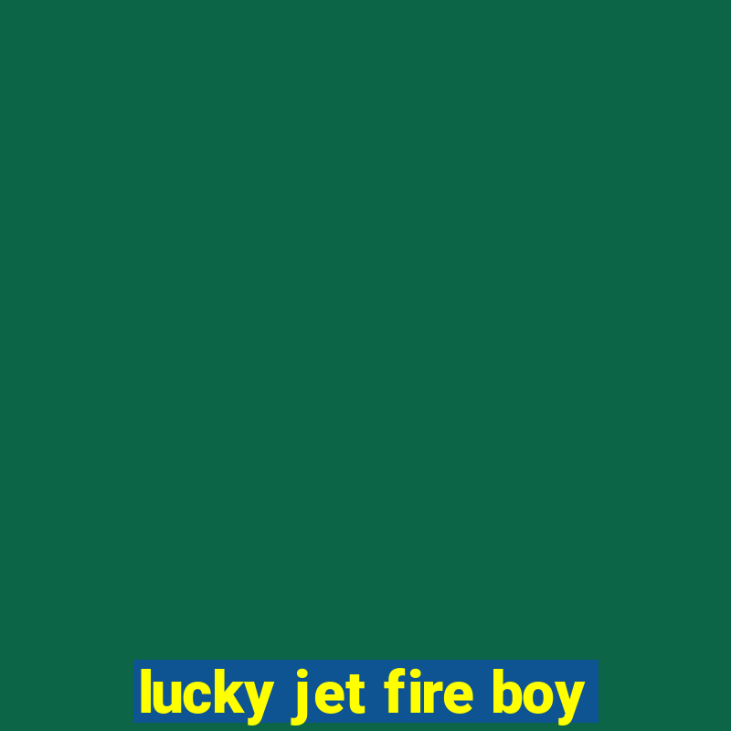 lucky jet fire boy