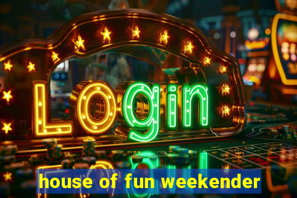 house of fun weekender