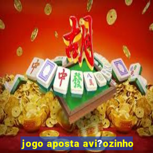 jogo aposta avi?ozinho