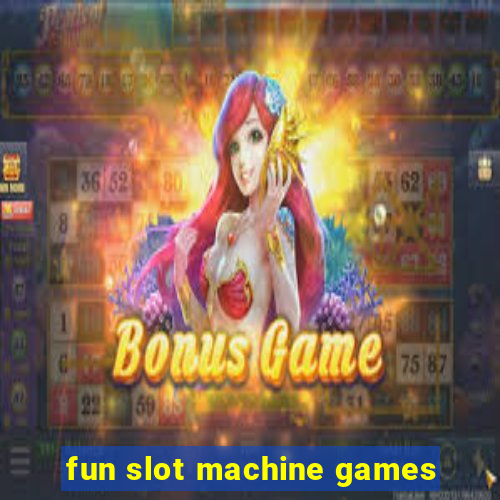 fun slot machine games