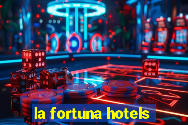 la fortuna hotels