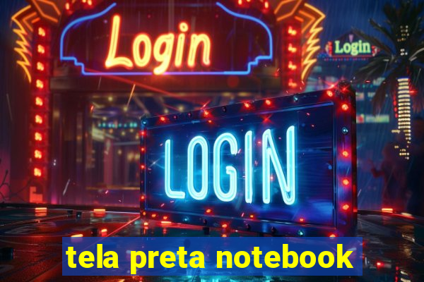 tela preta notebook