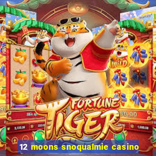 12 moons snoqualmie casino