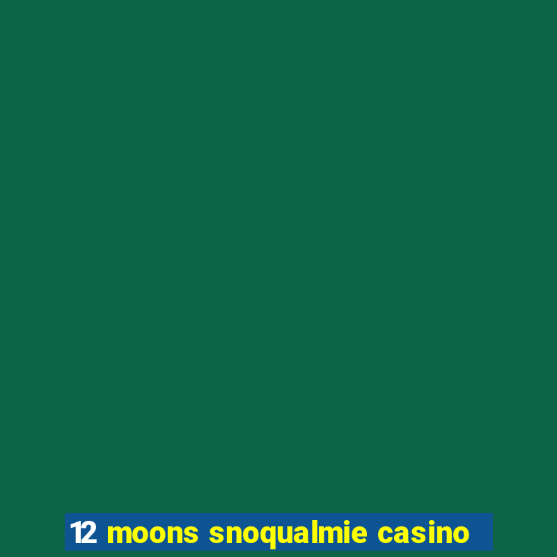 12 moons snoqualmie casino