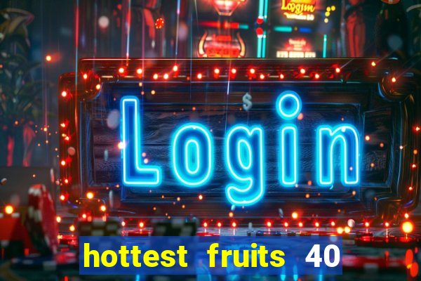 hottest fruits 40 slot free play