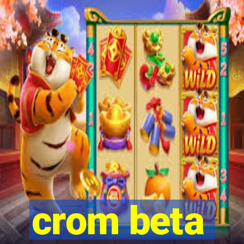 crom beta