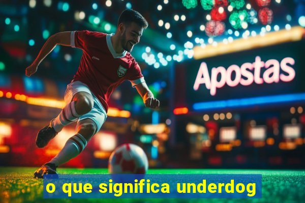 o que significa underdog