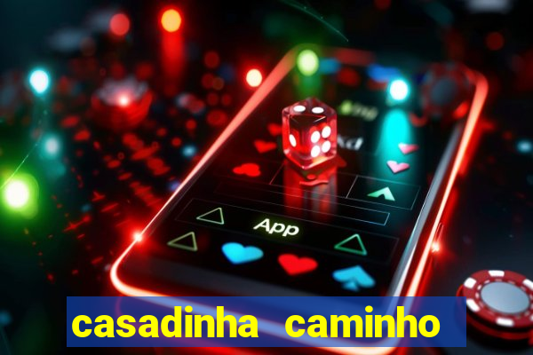 casadinha caminho da sorte