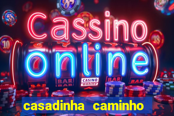 casadinha caminho da sorte