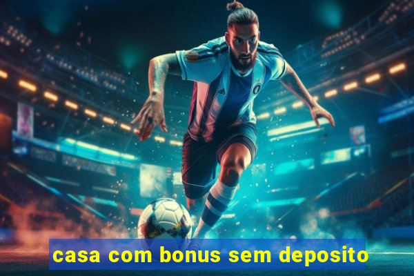 casa com bonus sem deposito