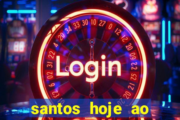 santos hoje ao vivo onde assistir