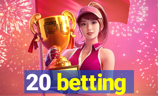 20 betting