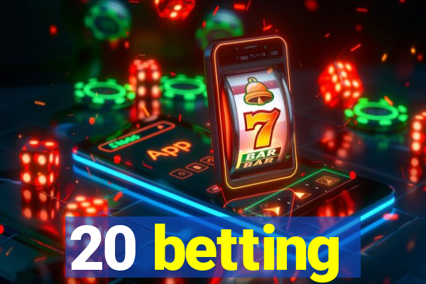 20 betting