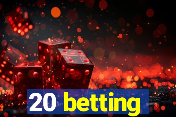 20 betting