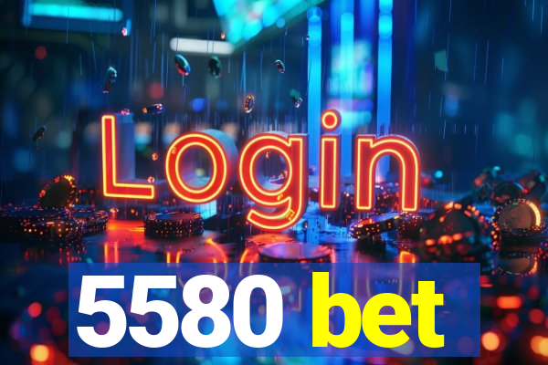 5580 bet