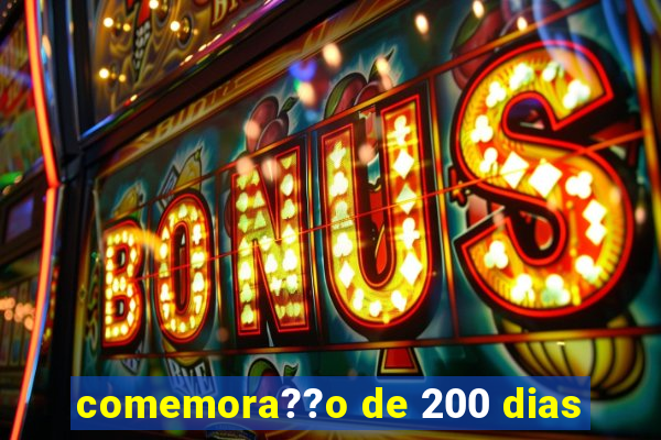 comemora??o de 200 dias