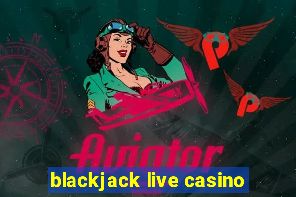 blackjack live casino