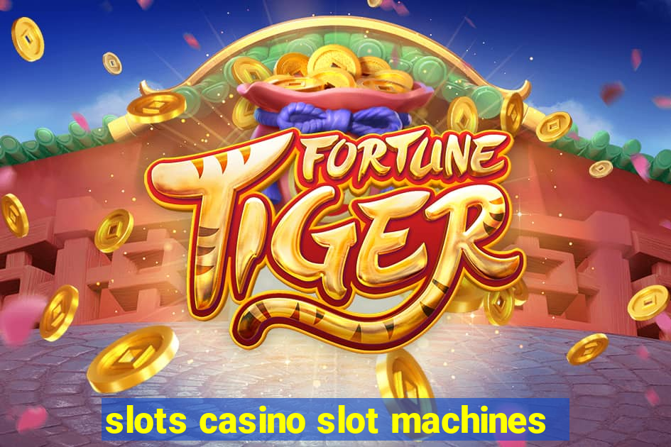 slots casino slot machines