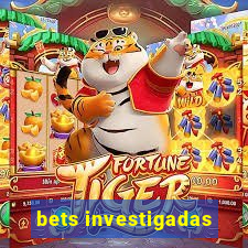 bets investigadas