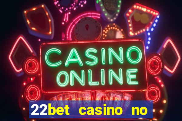 22bet casino no deposit bonus