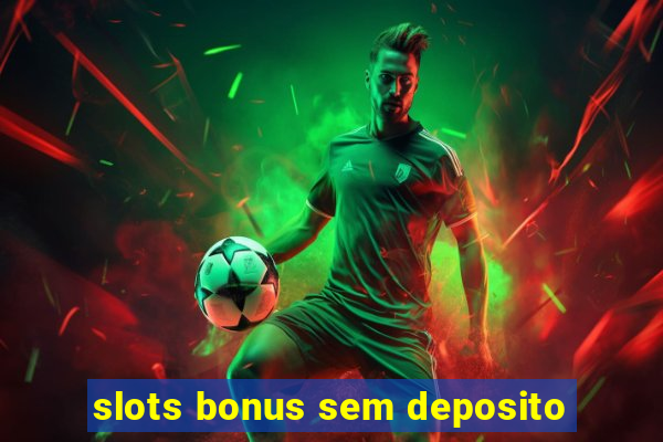 slots bonus sem deposito