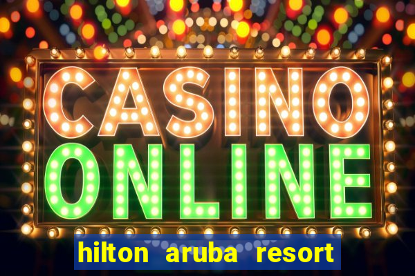 hilton aruba resort and casino